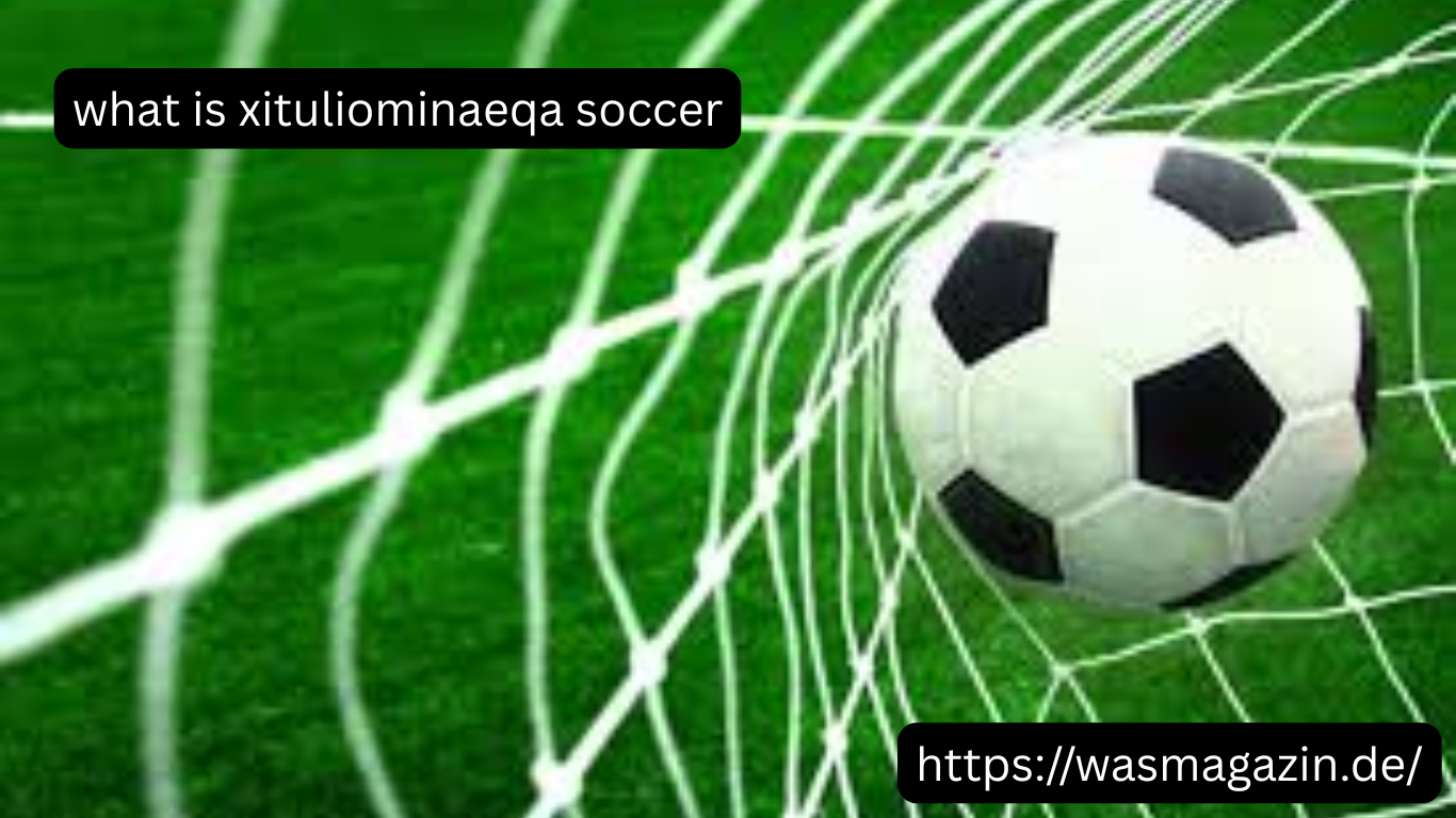 what is xituliominaeqa soccer