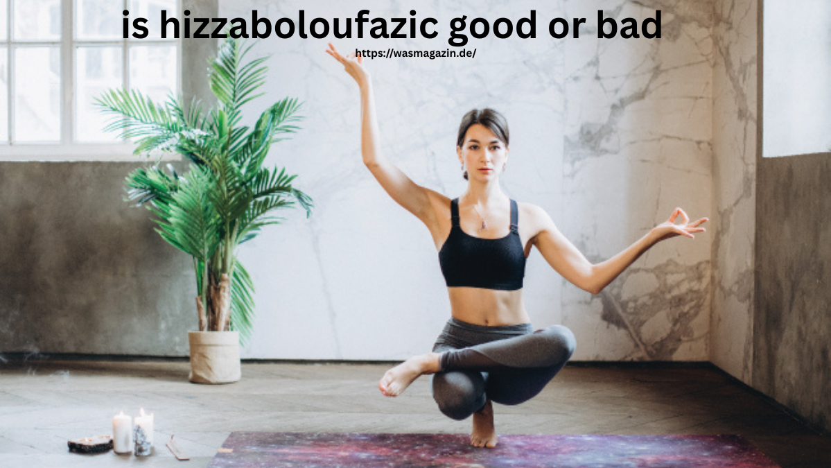 is hizzaboloufazic good or bad