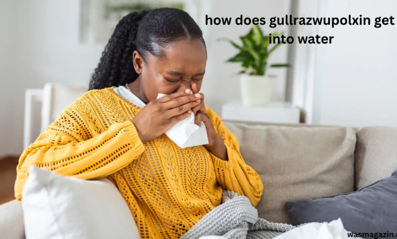 how does gullrazwupolxin get into water