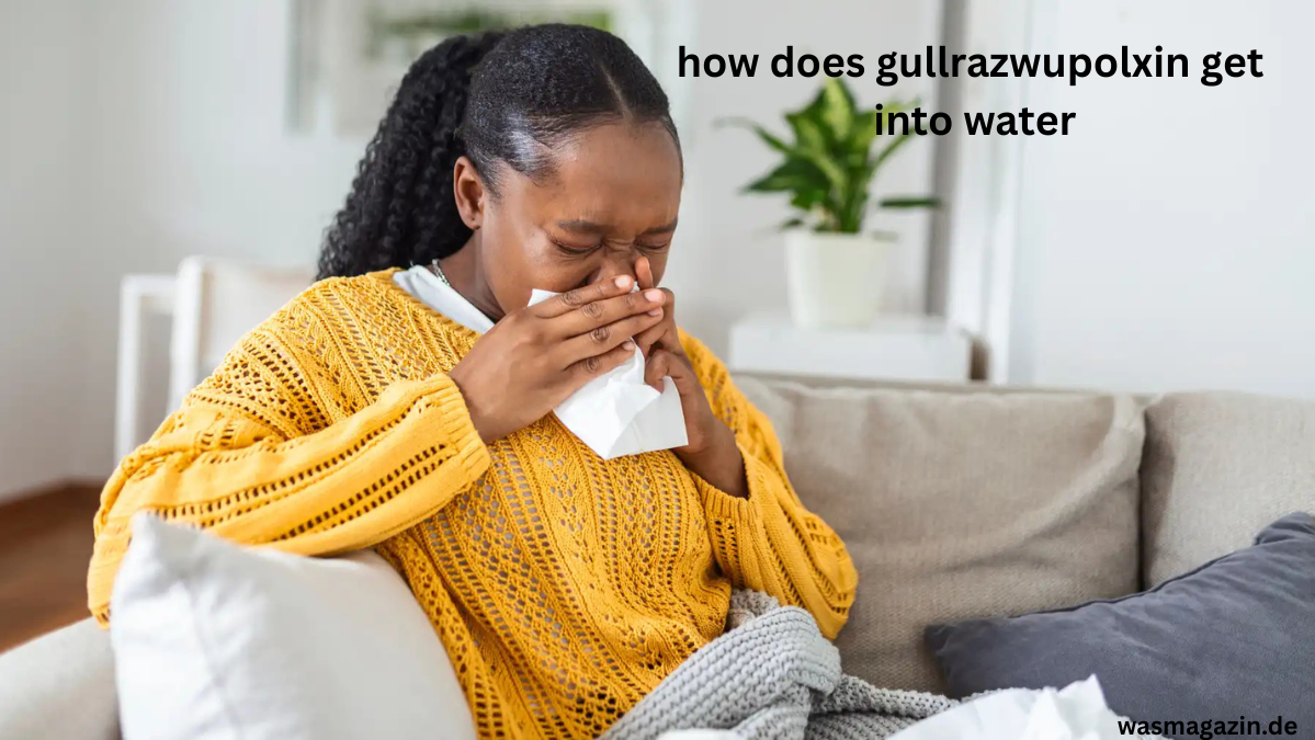 how does gullrazwupolxin get into water